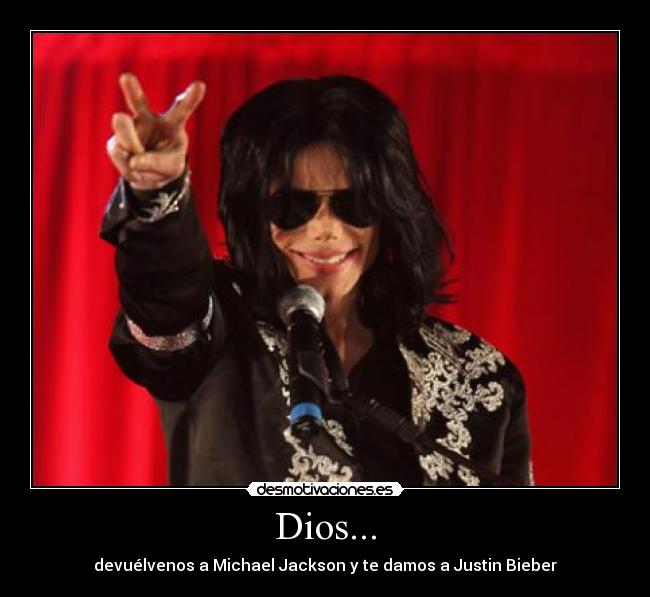 Dios... - devuélvenos a Michael Jackson y te damos a Justin Bieber