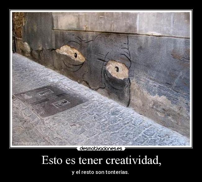 Esto es tener creatividad, - 