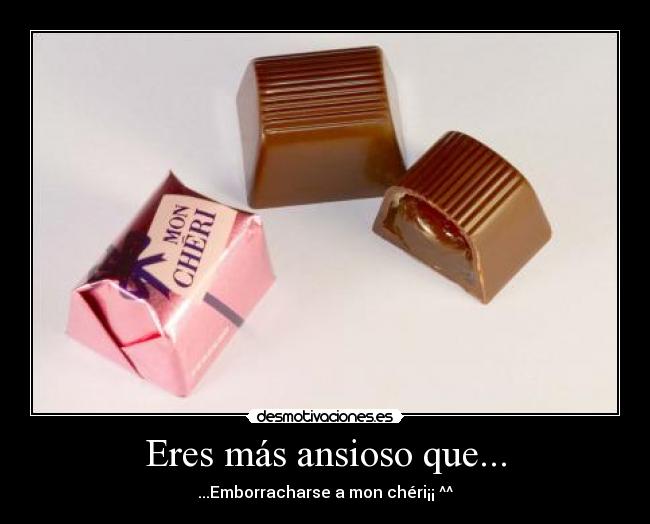 Eres más ansioso que... -