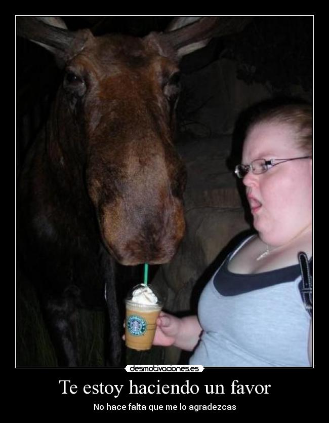 Te estoy haciendo un favor -