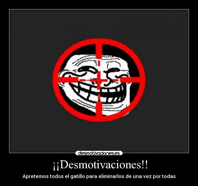 ¡¡Desmotivaciones!! - Apretemos todos el gatillo para eliminarlos de una vez por todas