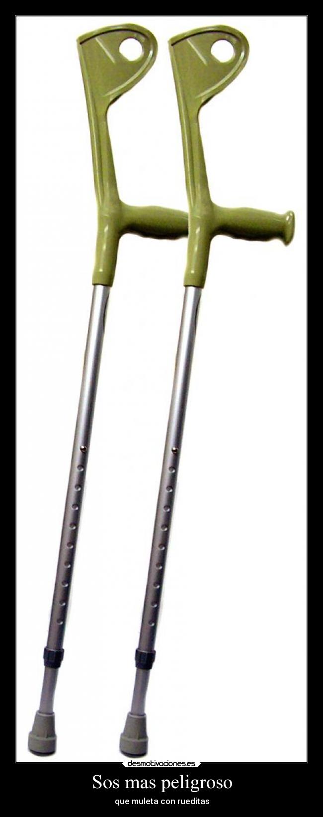 Sos mas peligroso - que muleta con rueditas