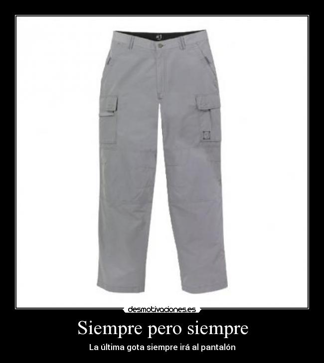 Siempre pero siempre - La última gota siempre irá al pantalón