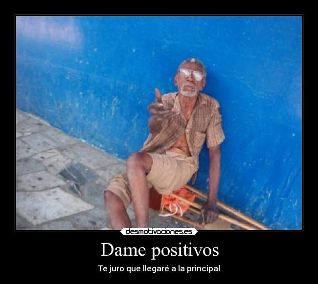 Dame positivos - Te juro que llegaré a la principal