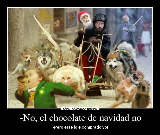 -No, el chocolate de navidad no - -Pero este lo e comprado yo!