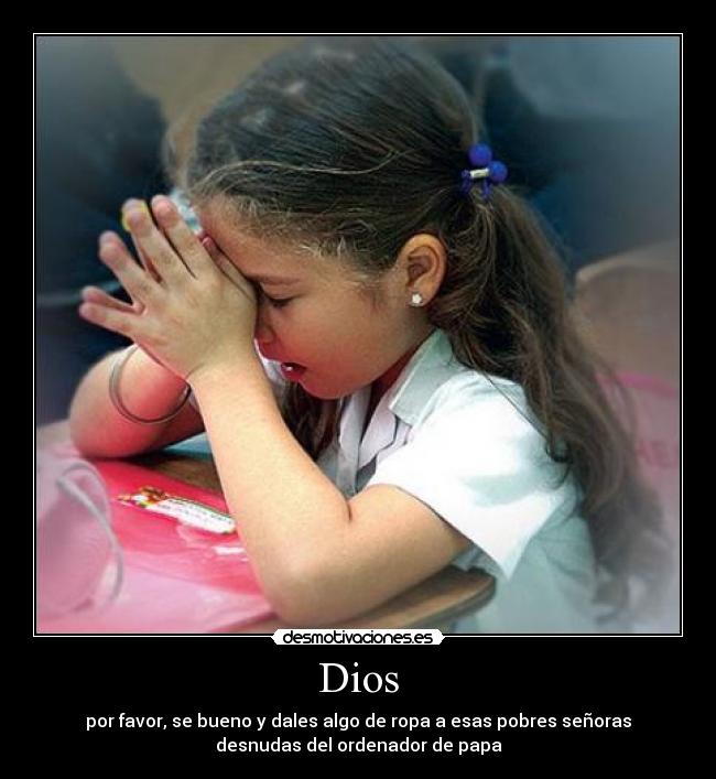 Dios - por favor, se bueno y dales algo de ropa a esas pobres señoras
desnudas del ordenador de papa