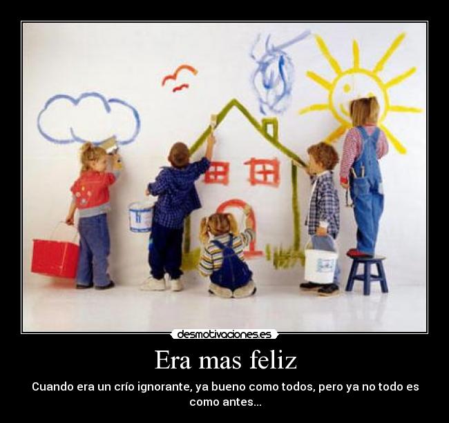 Era mas feliz - Cuando era un crío ignorante, ya bueno como todos, pero ya no todo es como antes...