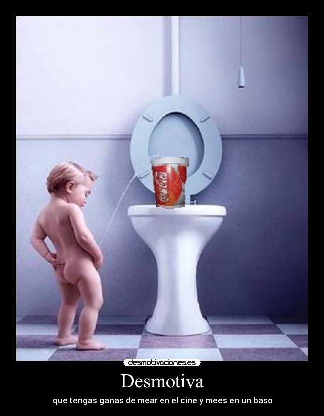 Desmotiva - que tengas ganas de mear en el cine y mees en un baso