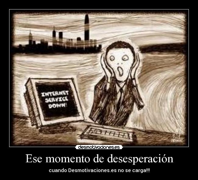 Ese momento de desesperación - cuando Desmotivaciones.es no se carga!!!