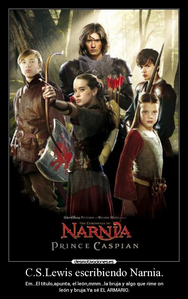 C.S.Lewis escribiendo Narnia. - Em...El título,apunta, el león,mmm...la bruja y algo que rime on
león y bruja.Ya sé EL ARMARIO.