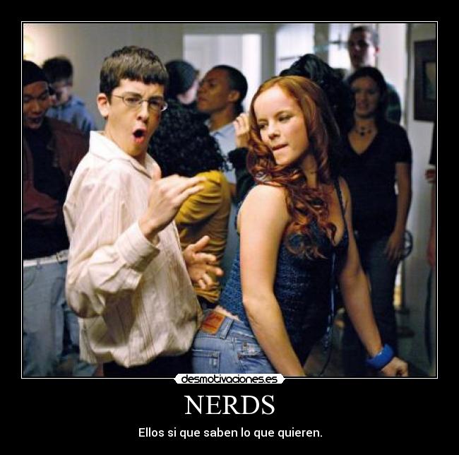 NERDS - Ellos si que saben lo que quieren.