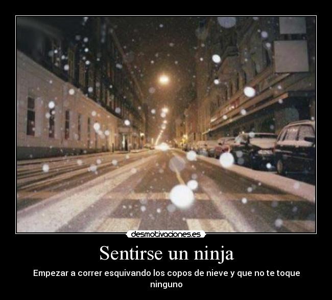 Sentirse un ninja - Empezar a correr esquivando los copos de nieve y que no te toque ninguno