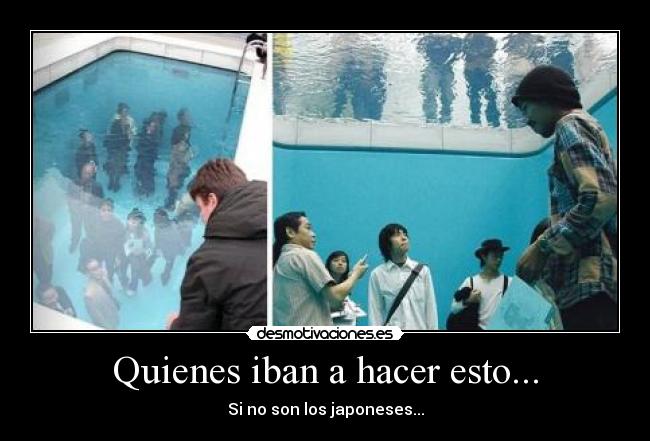 Quienes iban a hacer esto... - Si no son los japoneses...