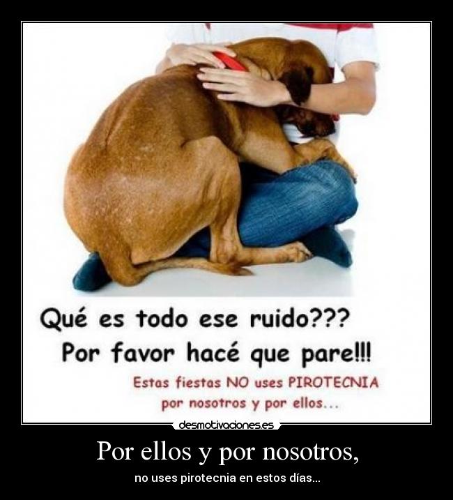 Por ellos y por nosotros, - no uses pirotecnia en estos días...