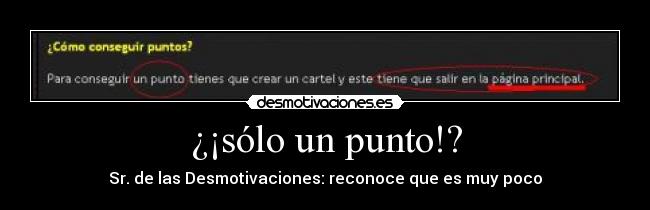 ¿¡sólo un punto!? - Sr. de las Desmotivaciones: reconoce que es muy poco