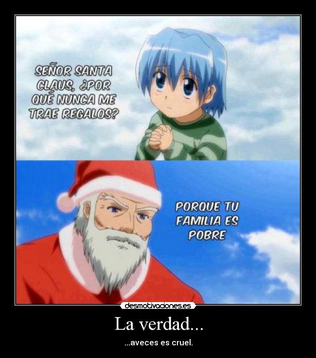 La verdad... - ...aveces es cruel.