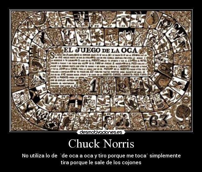 Chuck Norris - No utiliza lo de `de oca a oca y tiro porque me toca´ simplemente
tira porque le sale de los cojones