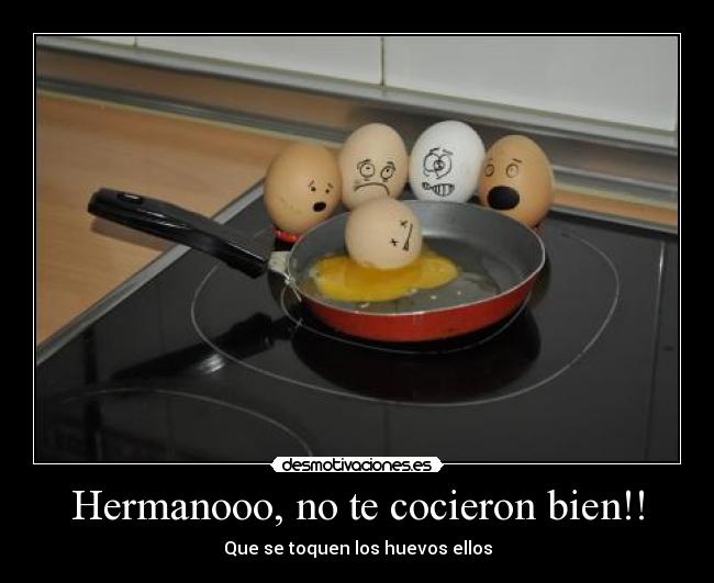 Hermanooo, no te cocieron bien!! - 