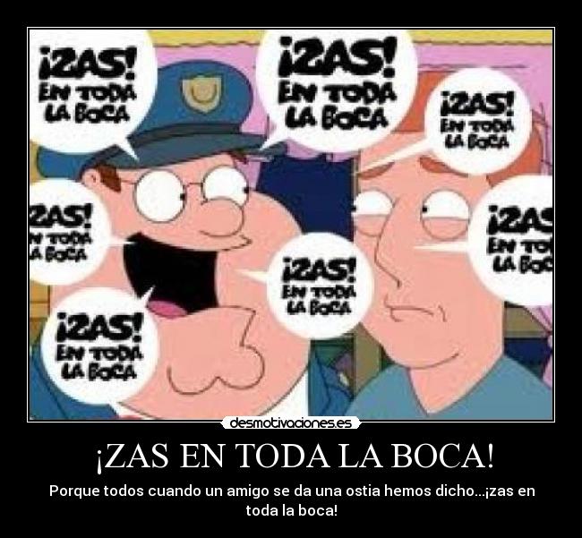 ¡ZAS EN TODA LA BOCA! - Porque todos cuando un amigo se da una ostia hemos dicho...¡zas en toda la boca!