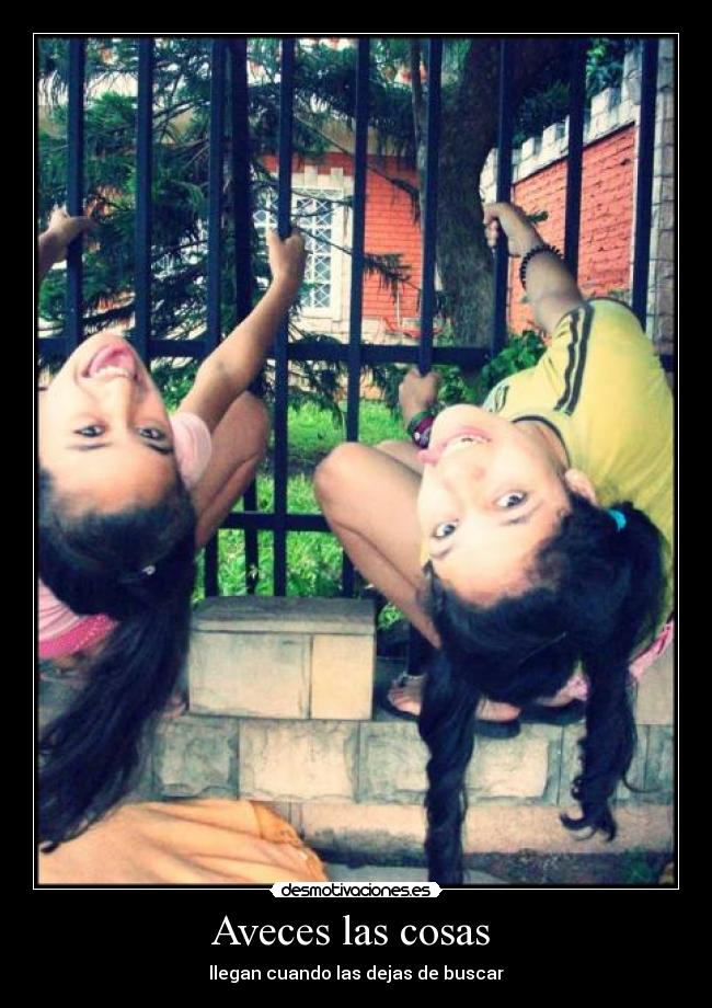 Aveces las cosas - llegan cuando las dejas de buscar