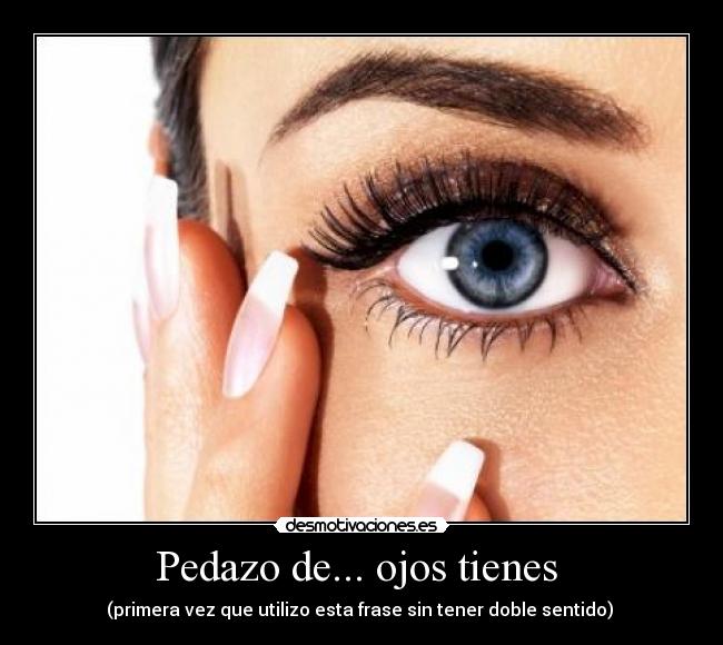 Pedazo de... ojos tienes  - 