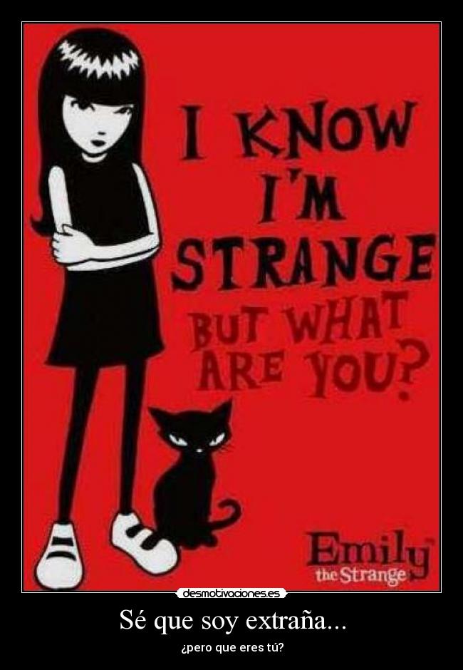 Sé que soy extraña... -