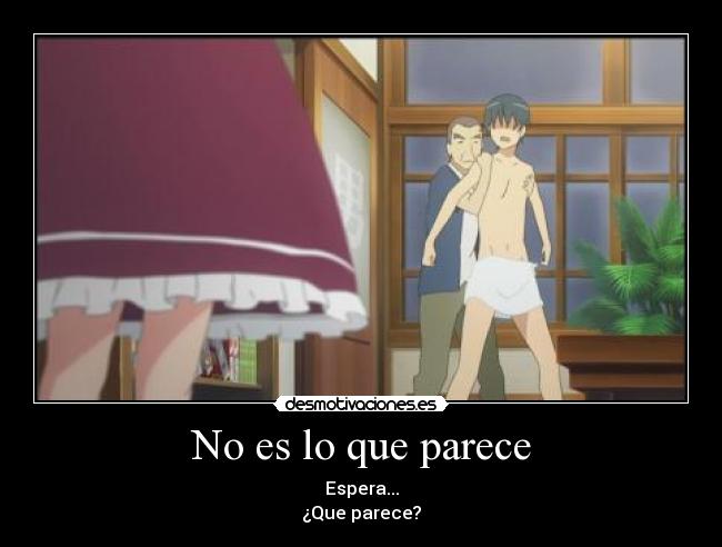 No es lo que parece - Espera...
¿Que parece?