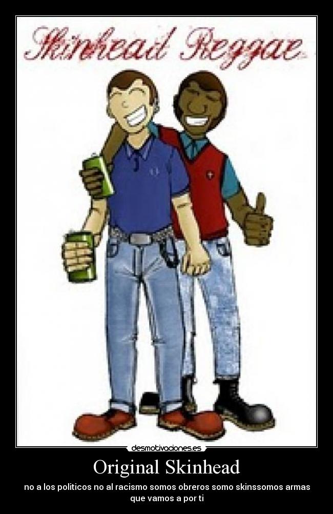 Original Skinhead - no a los politicos no al racismo somos obreros somo skinssomos armas
que vamos a por ti
