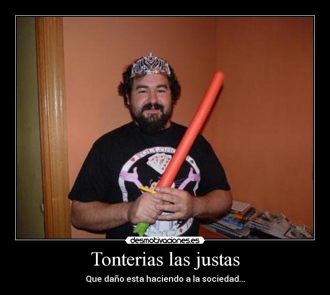 Tonterias las justas - Que daño esta haciendo a la sociedad...