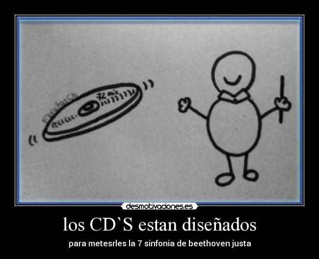 los CD`S estan diseñados - para metesrles la 7 sinfonia de beethoven justa