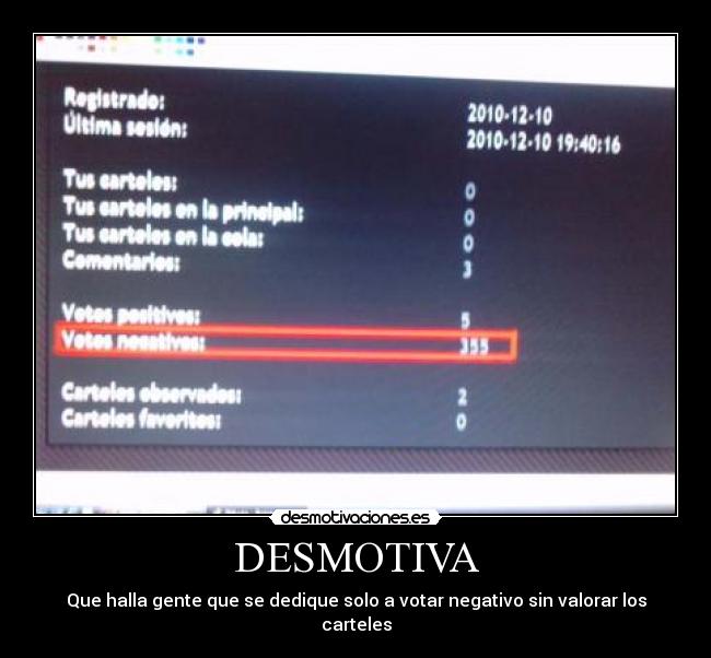 DESMOTIVA - Que halla gente que se dedique solo a votar negativo sin valorar los carteles