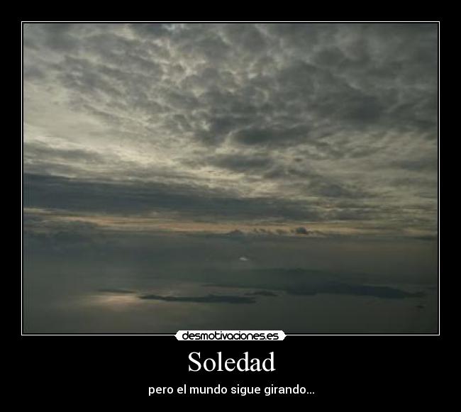Soledad - pero el mundo sigue girando...
