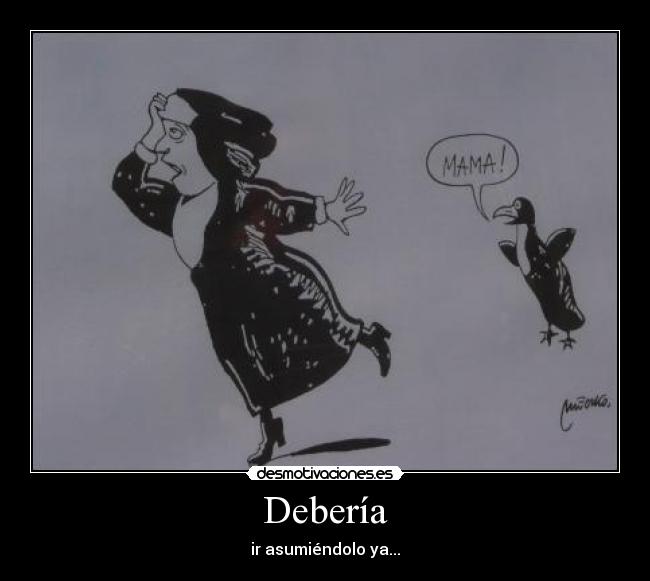 Debería - ir asumiéndolo ya...