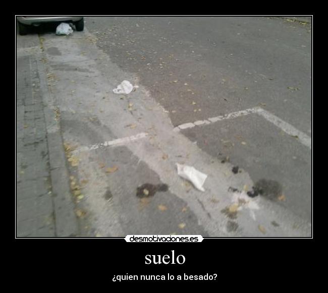 suelo - ¿quien nunca lo a besado?