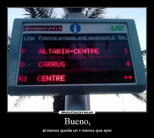 Bueno, - al menos queda un + menos que ayer