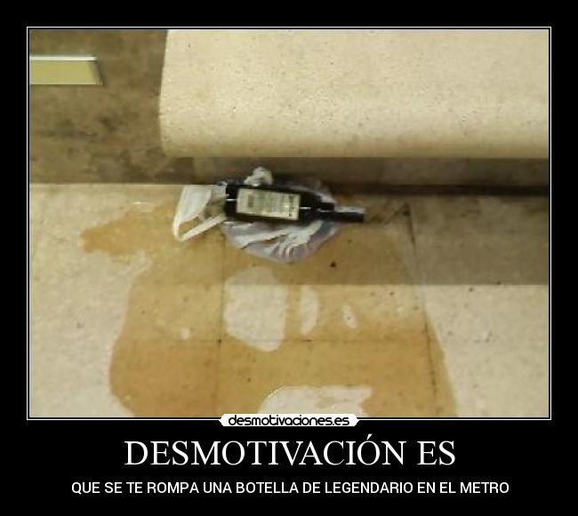 DESMOTIVACIÓN ES - QUE SE TE ROMPA UNA BOTELLA DE LEGENDARIO EN EL METRO