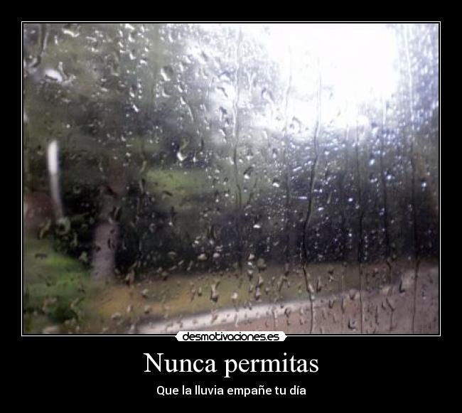Nunca permitas - Que la lluvia empañe tu día