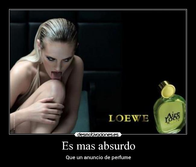 Es mas absurdo - Que un anuncio de perfume