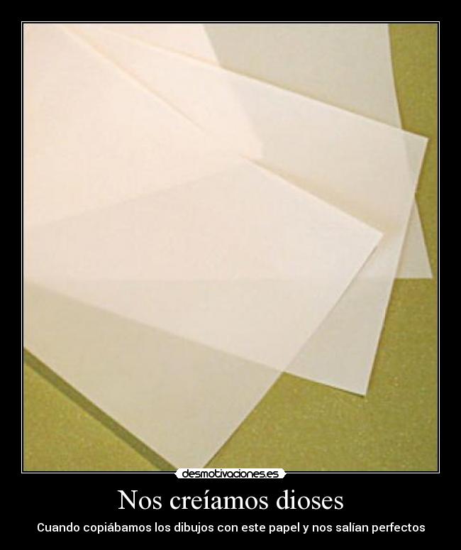 Nos creíamos dioses - Cuando copiábamos los dibujos con este papel y nos salían perfectos