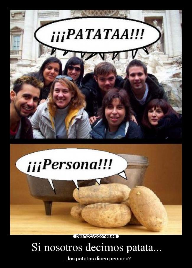 Si nosotros decimos patata... - .... las patatas dicen persona?
