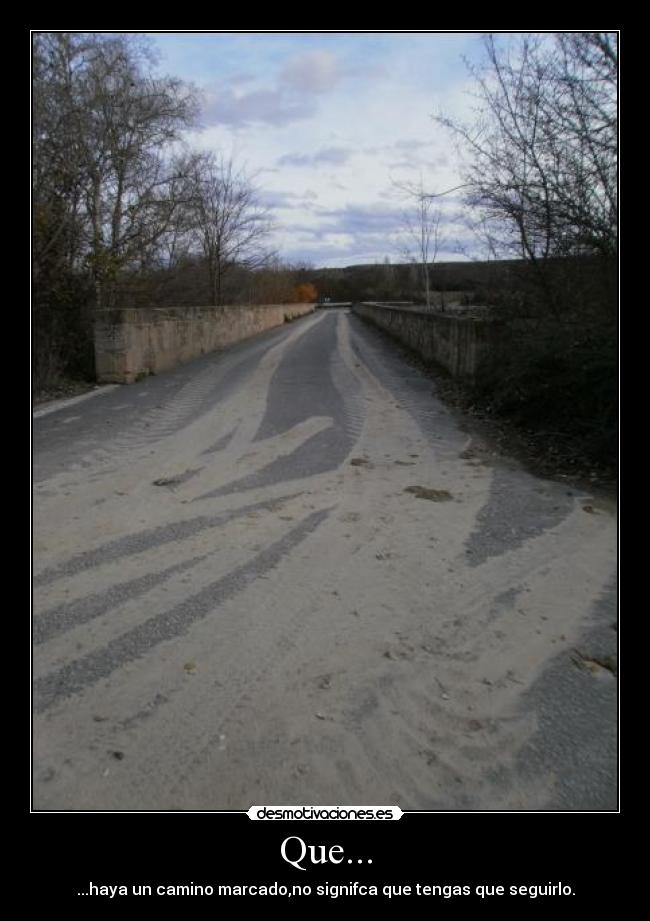 Que... - ...haya un camino marcado,no signifca que tengas que seguirlo.