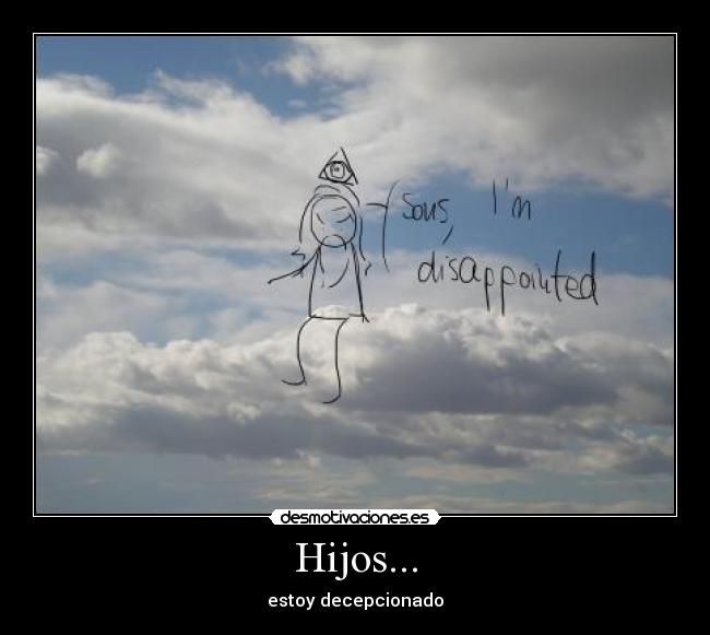 Hijos... - estoy decepcionado