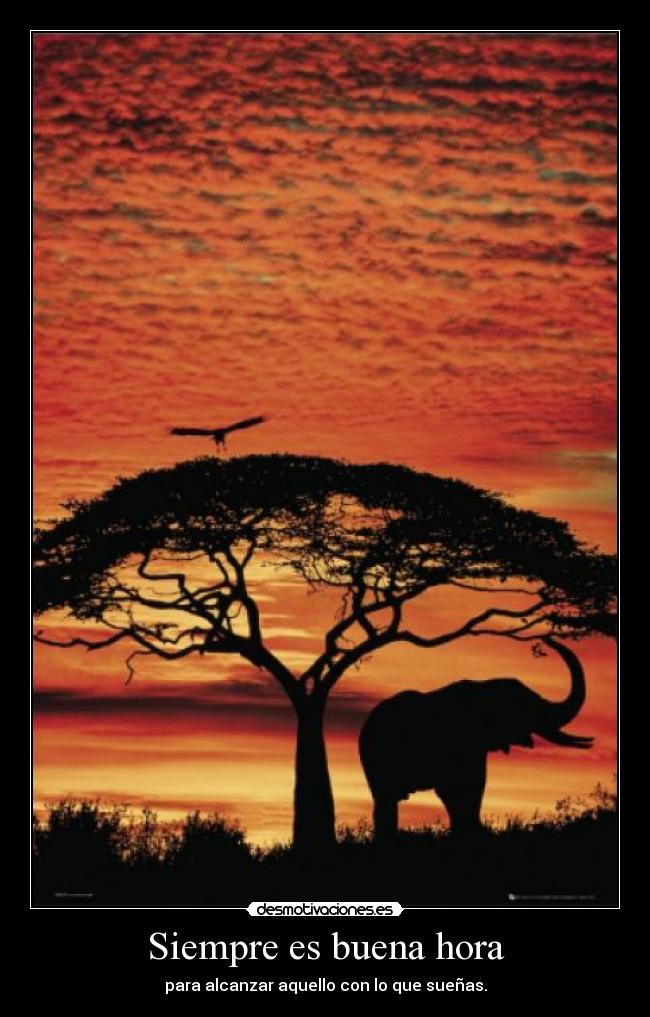 Siempre es buena hora - para alcanzar aquello con lo que sueñas.