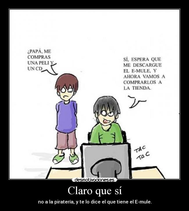 Claro que sí - no a la piratería, y te lo dice el que tiene el E-mule.