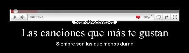 Las canciones que más te gustan - Siempre son las que menos duran