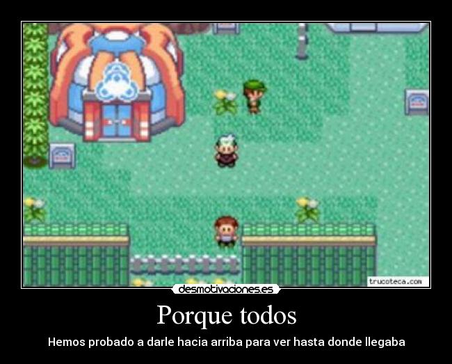 Porque todos - Hemos probado a darle hacia arriba para ver hasta donde llegaba