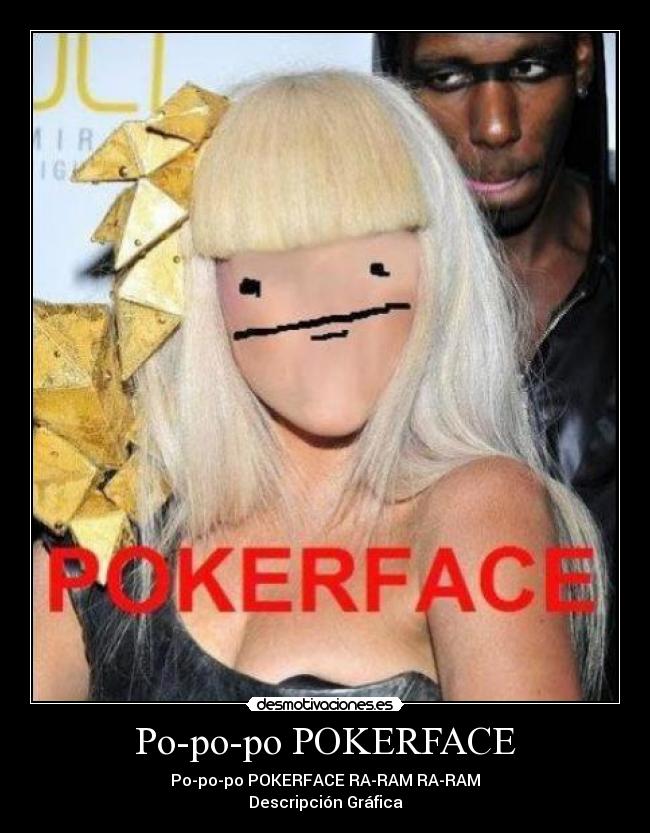 Po-po-po POKERFACE - Po-po-po POKERFACE RA-RAM RA-RAM
Descripción Gráfica