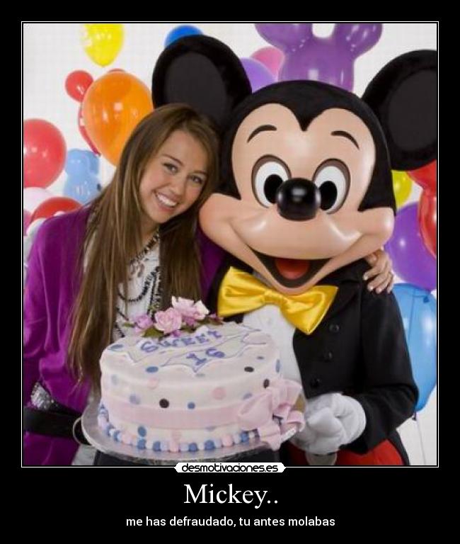 Mickey.. - me has defraudado, tu antes molabas