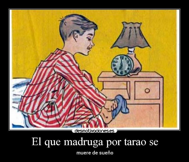 El que madruga por tarao se - 