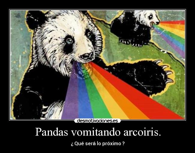 Pandas vomitando arcoiris. - ¿ Qué será lo próximo ?